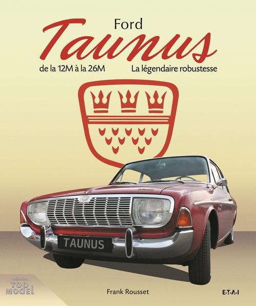 Ford Taunus. De la 12M à la 26M, 1952-1972, la légendaire robustesse