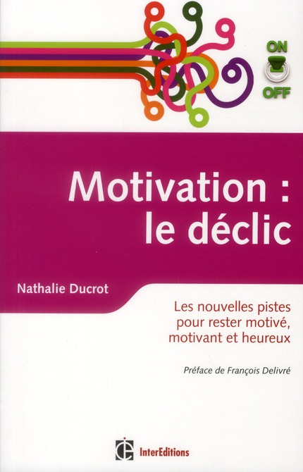 Motivation On/Off : le déclic. Les nouvelles pistes pour rester motivé, motivant et heureux