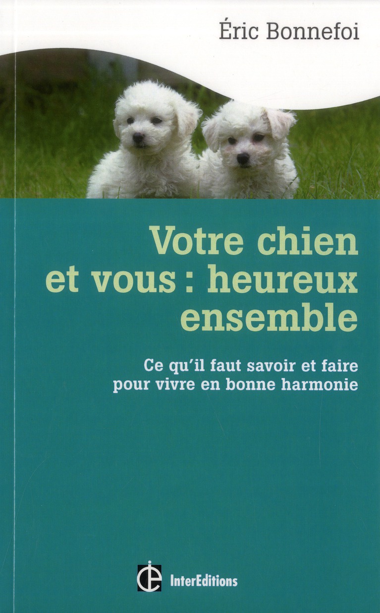 Votre chien et vous : heureux ensemble. Ce qu'il faut savoir et faire pour vivre en bonne harmonie