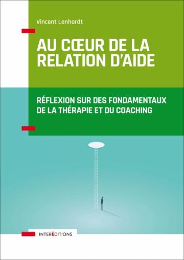 Au coeur de la relation d'aide. Réflexion sur des fondamentaux de la thérapie et du coaching, 2e édi