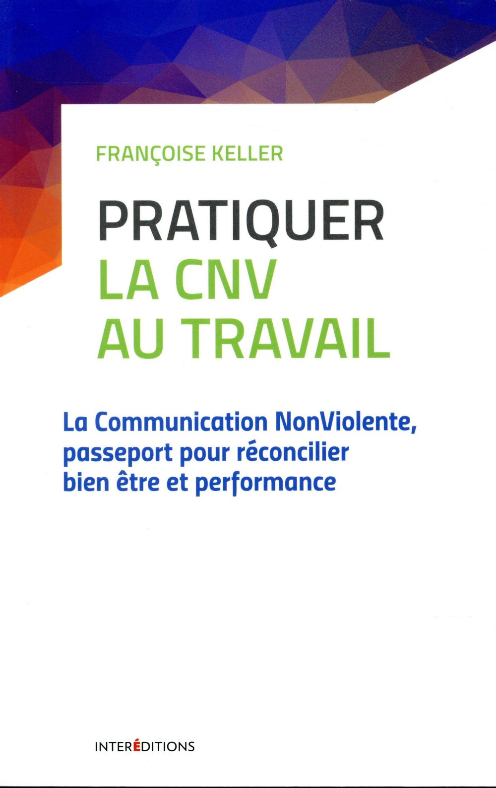 Pratiquer la CNV au travail. La Communication NonViolente, passeport pour réconcilier bien-être et p