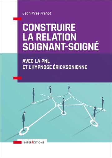 Construire la relation soignant-soigné. Avec la PNL et l'hypnose éricksonienne