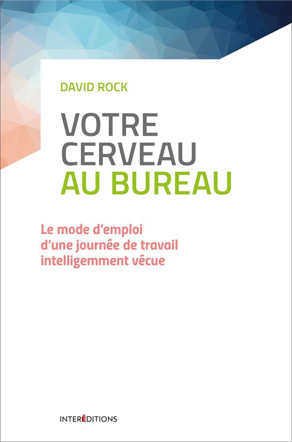 Votre cerveau au bureau. Le mode d'emploi d'une journée de travail intelligemment vécue