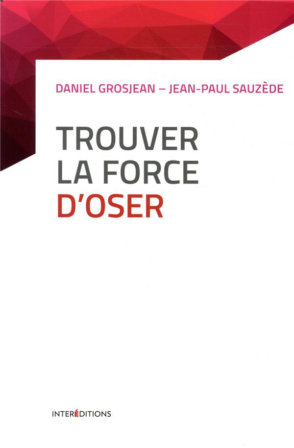 Trouver la force d'oser. 8 étapes pour faire tomber ses peurs, et vivre pleinement, 3e édition
