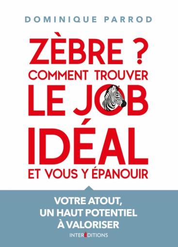 Zèbre ? Comment trouver le job idéal et vous y épanouir. Votre atout, un haut potentiel à valoriser