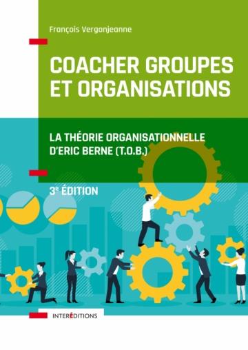 Coacher les groupes et les organisations avec la Théorie Organisationnelle d'Eric Berne (T.O.B.). 3e