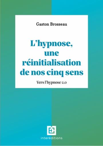 L'hypnose, une réinitialisation de nos cinq sens. Vers l'hypnose 2.0, 3e édition