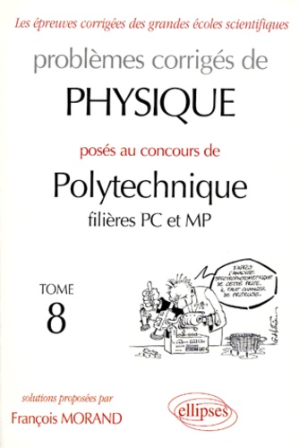 Problèmes corrigés de physique posés au concours de Polytechnique filières PC et MP. Tome 8