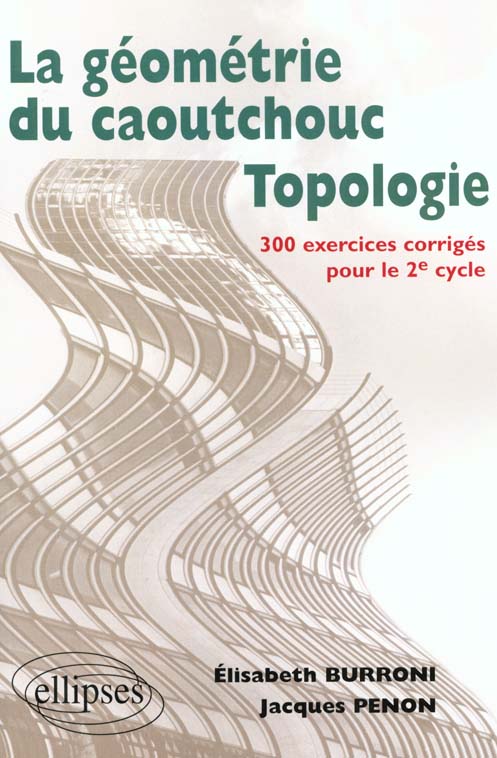 La géométrie du caoutchouc, topologie. 300 exercices corrigés pour le 2ème cycle