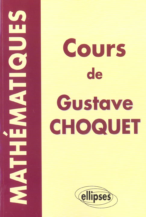 Cours de mathématiques de Gustave Choquet. Les cours à la Sorbonne, les cours à l'Ecole polytechniqu