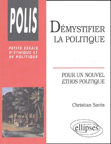 Démystifier la politique. Pour un nouvel ethos politique