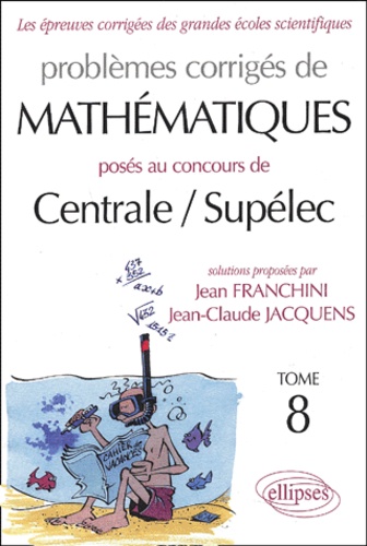 Problèmes corrigés de mathématiques posés aux concours de Centrale / Supélec. Tome 8