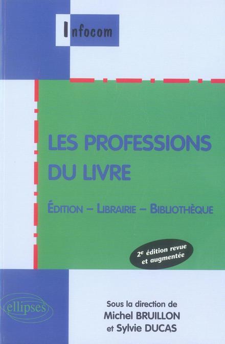 Les professions du livre. Edition, librairie, bibliothèque, 2e édition revue et augmentée