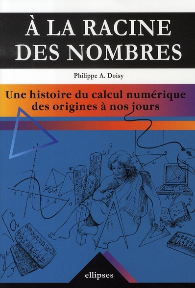A la racine des nombres. Une histoire du calcul numérique des origines à nos jours