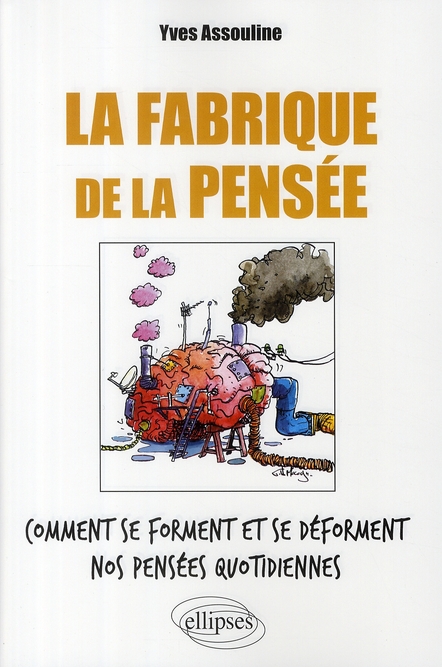 La Fabrique de la pensée. Comment se forment et se déforment nos pensées quotidiennes