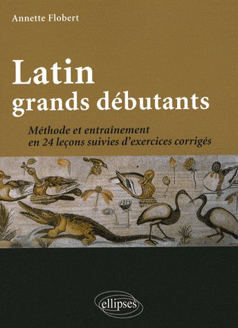 Latin grands débutants. Méthode et entraînement en 24 leçons suivies d'exercices corrigés