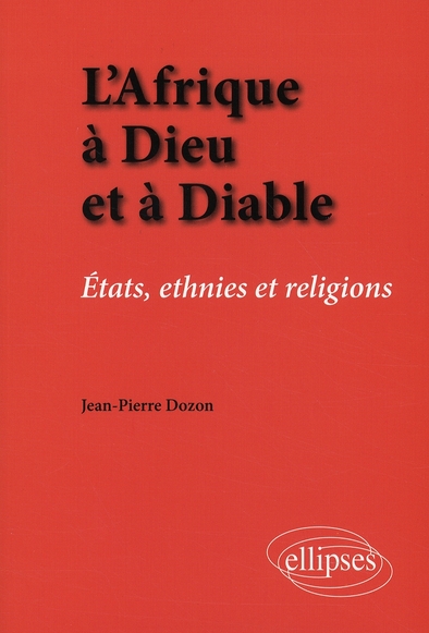 L'Afrique à Dieu et à Diable. Etats, ethnies et religions