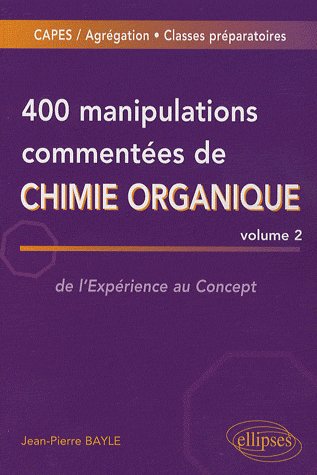 400 manipulations commentées de chimie organique. Volume 2, de l'Expérience au Concept