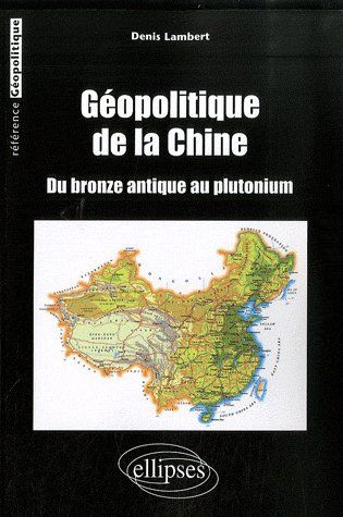 Géopolitique de la Chine. Du bronze antique au plutonium