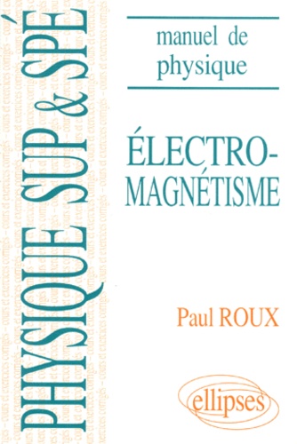 ELECTROMAGNETISME. Manuel de physique générale, Mathématiques supérieures et spéciales, Cours et exe