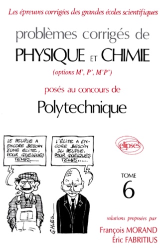 PROBLEMES CORRIGES DE PHYSIQUE ET CHIMIE OPTION M' P' M'P' POSES AUX CONCOURS DE POLYTECHNIQUE. Tome