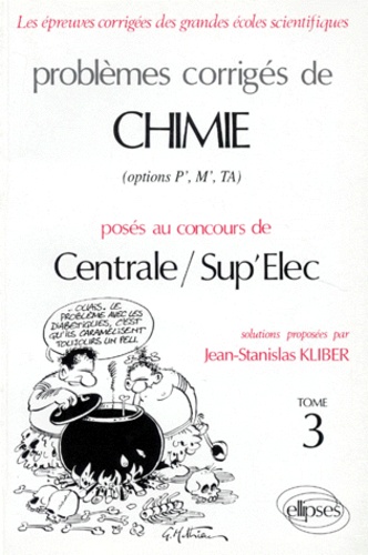 PROBLEMES CORRIGES DE CHIMIE POSES AU CONCOURS DE CENTRALE ET SUP ELEC OPTION P' M' TA. Tome 3