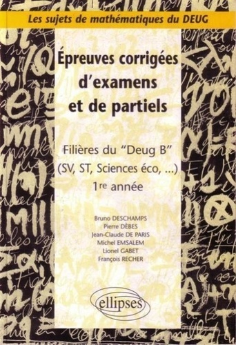 Épreuves corrigées d'examens et de partiels. Filières du DEUG B (SV, ST, sciences éco...), 1re année