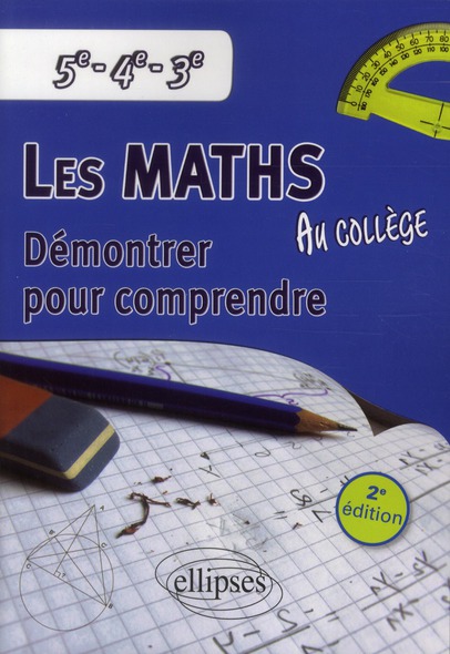 Les mathématiques au collège. Démontrer pour comprendre 5e-4e-3e, Edition 2012