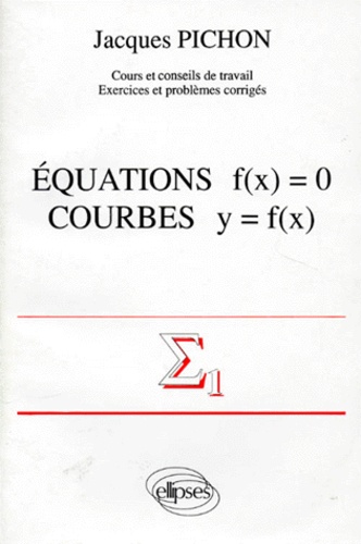 Mathématiques supérieures et première année universitaire Tome 1 : Équations f(x) = 0, courbes y = f