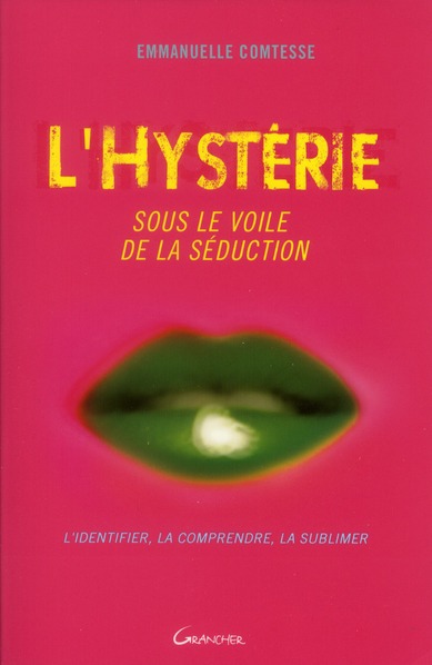 L'Hystérie, sous le voile de la séduction. L'identifier, la comprendre, la sublimer