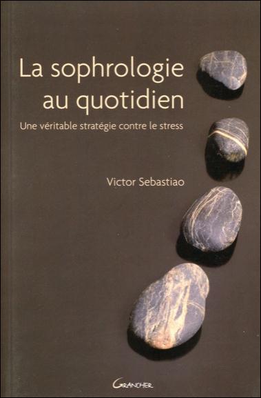 La Sophrologie au quotidien. Une véritable stratégie contre le stress
