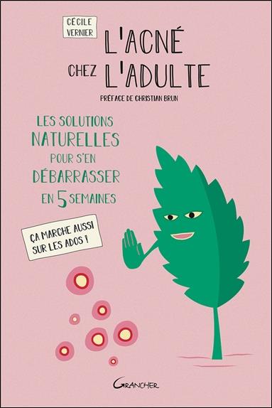 L'acné chez l'adulte. Les solutions naturelles pour s'en débarrasser en 5 semaines. Ca marche aussi