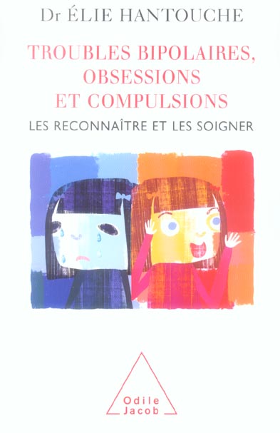Troubles bipolaires, obsessions et compulsions. Les reconnaître et les soigner