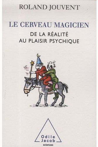 Le cerveau magicien. De la réalité au plaisir psychique