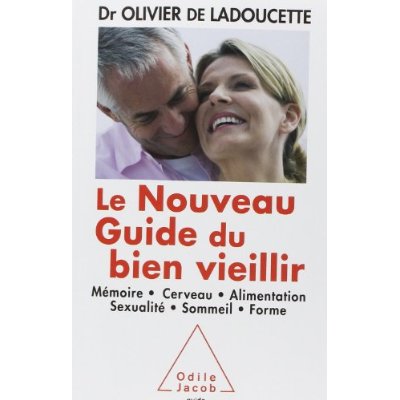 Le nouveau guide du bien vieillir. Mémoire, cerveau, alimentation, sexualité, sommeil, forme