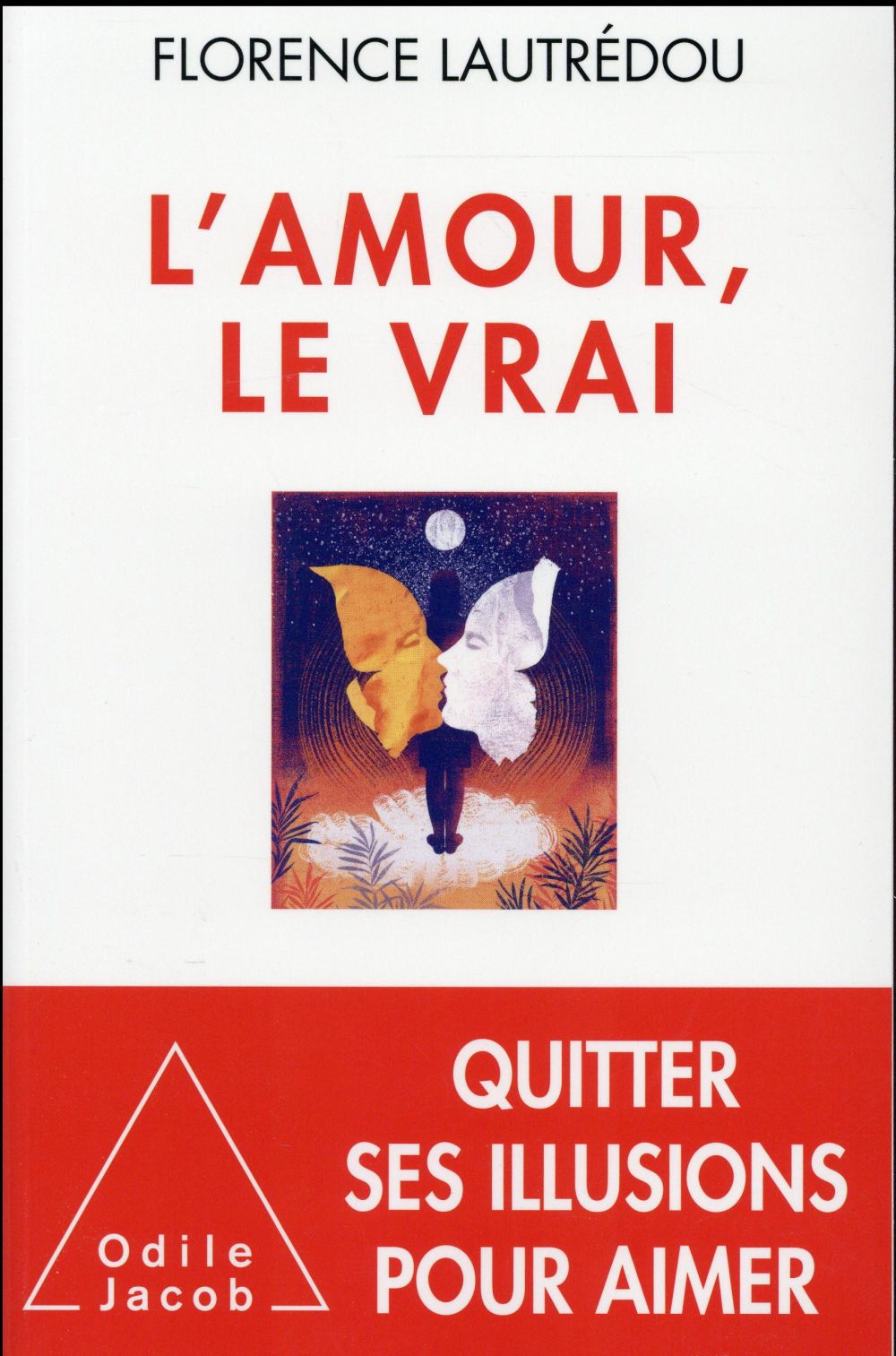 L'amour, le vrai. Quitter ses illusions pour aimer