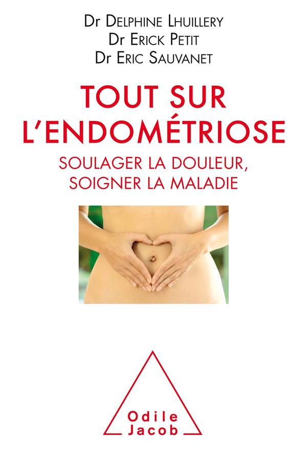 Tout sur l'endométriose. Soulager la douleur, soigner la maladie