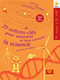 29 notions clés pour savourer et faire savourer la science. Primaire et collège