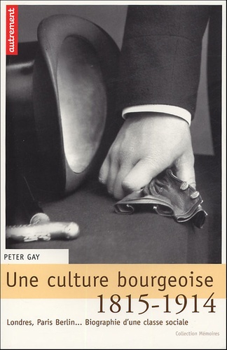 Une culture bourgeoise. Londres, Paris, Berlin... Biographie d'une classe sociale, 1815-1914