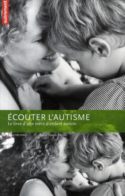 Ecouter l'autisme. Le livre d'une mère d'enfant autiste