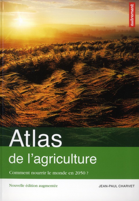 Atlas de l'agriculture. Comment nourrir le monde en 2050 ? Edition revue et augmentée