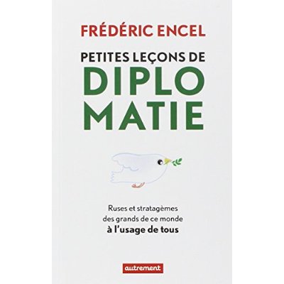Petites leçons de diplomatie. Ruses et stratagèmes des grands de ce monde à l'usage de tous