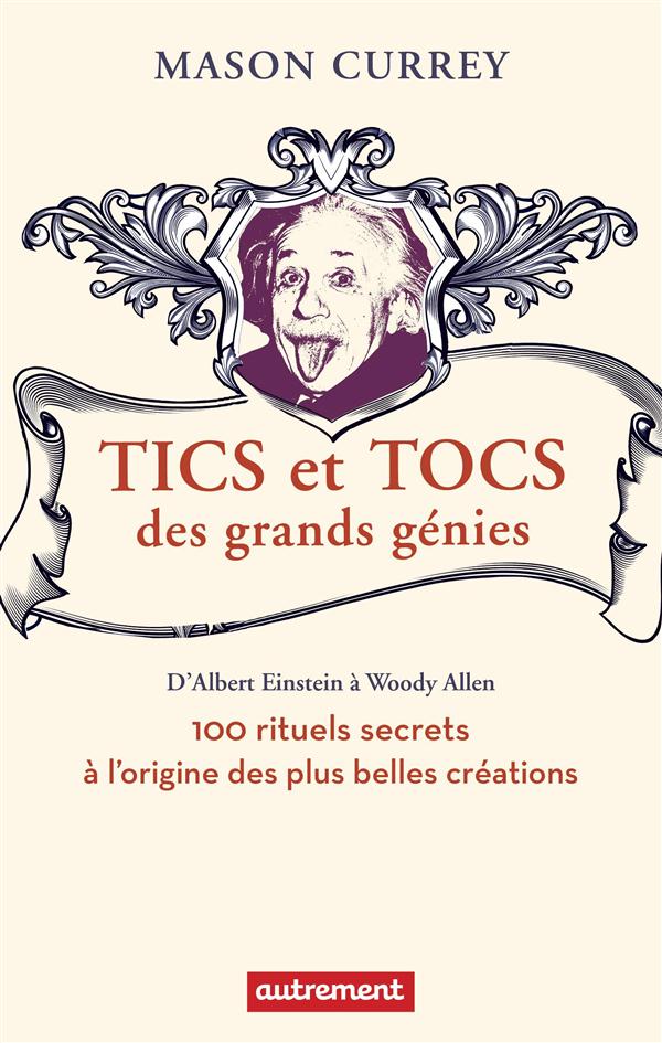 Tics et tocs des grands génies. 100 rituels farfelus à l'origine des plus grandes créations, d'Alber