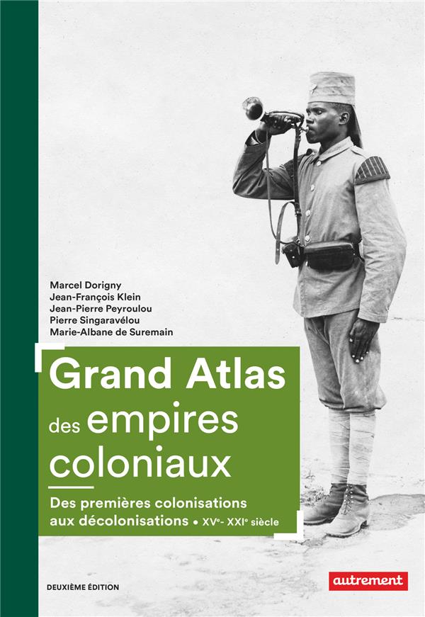 Grand atlas des empires coloniaux. Premières colonisations, empires coloniaux, décolonisations (XVe-