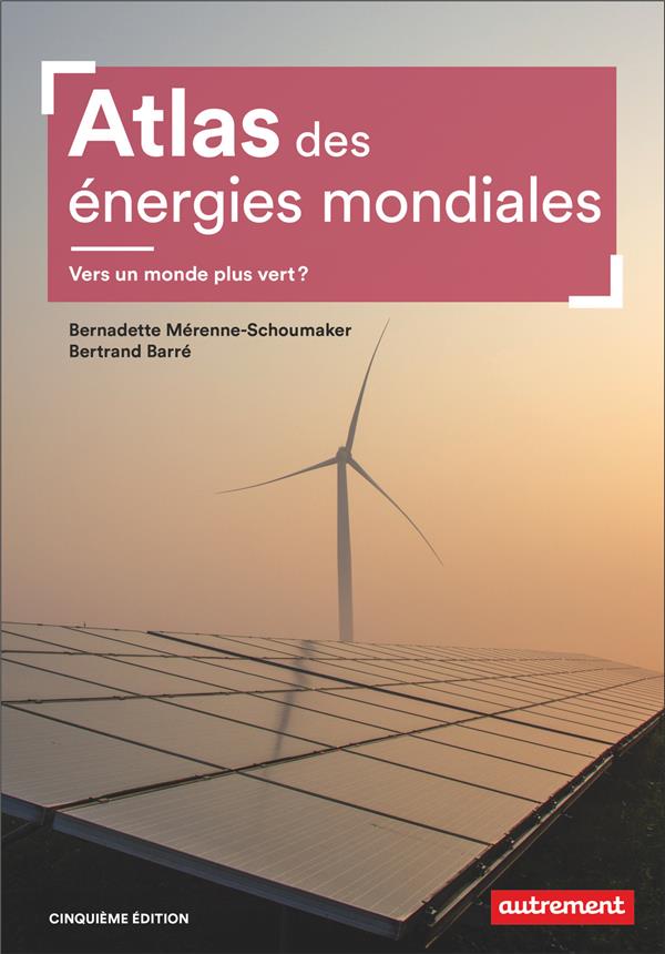 Atlas des énergies mondiales. Vers un monde plus vert ? 5e édition