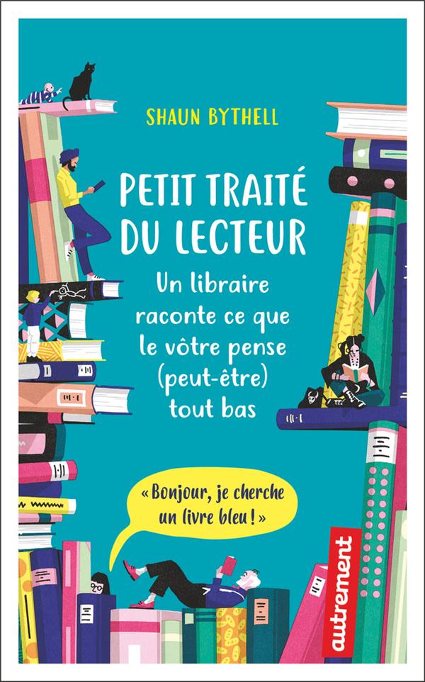 Petit traité du lecteur. Un libraire raconte ce que le vôtre pense (peut-être) tout bas