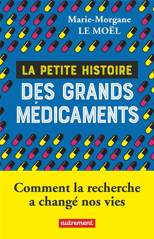 La Petite histoire des grands médicaments. Comment la recherche a changé nos vies