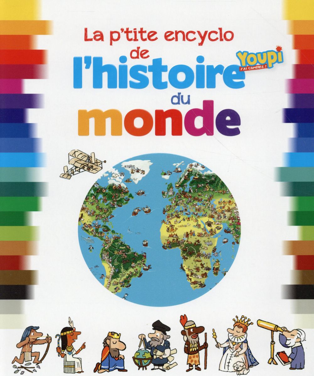 La p'tite encyclo de l'histoire du monde. De la Préhistoire à nos jours : la grande aventure des hom