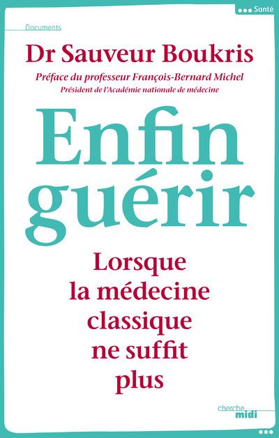 Enfin guérir. Lorsque la médecine classique ne suffit plus