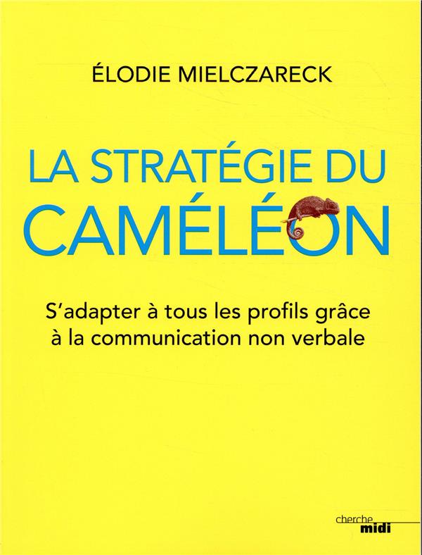 La stratégie du caméléon. S'adapter à tous les profils grâce à la communication non verbale